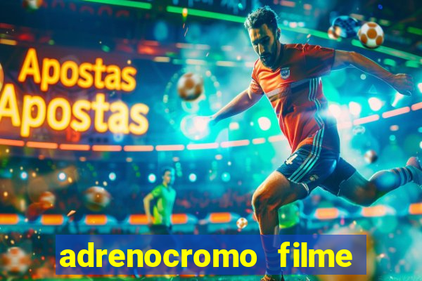 adrenocromo filme completo dublado